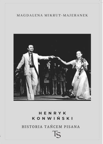 Zdjęcie: Ukazała się książka Magdaleny Mikrut-Majeranek pt. „Henryk Konwiński. Historia tańcem pisana”