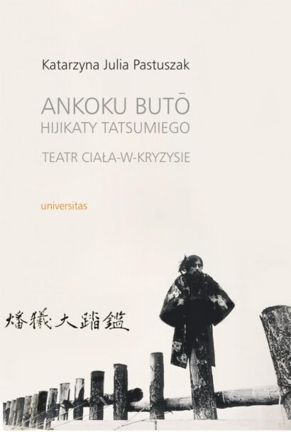 Zdjęcie: Ukazała się książka Katarzyny Pastuszak „Ankoku butō Hijikaty Tatsumiego – teatr ciała-w-kryzysie”