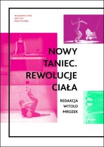 Zdjęcie: Ukazała się antologia „Nowy taniec.  Rewolucje ciała” pod redakcją Witolda Mrozka