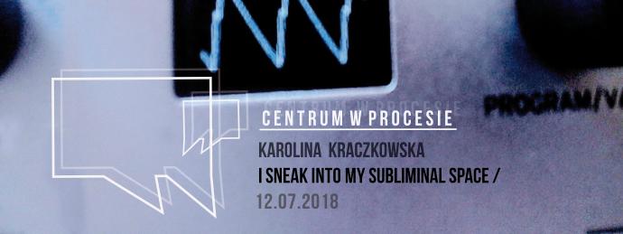Zdjęcie: Warszawa/Centrum w Procesie 2018: Spotkanie #1 – Karolina Kraczkowska „I sneak into my subliminal space”